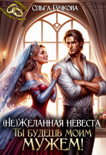 "Не"Желанная невеста. Ты будешь моим мужем! (Ольга Гучкова)
