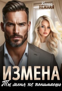 Измена. Ты меня не понимаешь. (Ксения Нежная)