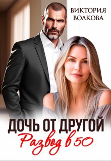 Дочь от другой. Развод в 50 (Виктория Волкова)