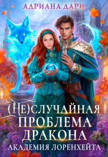 (не)случайная проблема дракона. Академия Лоренхейта (Адриана Дари)